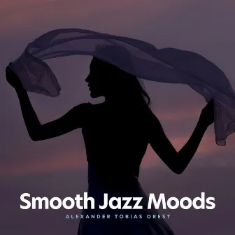 Smooth Jazz Moods by Alexander Tobias Orest