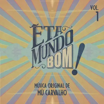 Êta Mundo Bom - Música Original de Mú Carvalho - Vol. 1 by Mu Carvalho