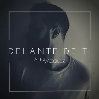 Delante de ti by Alex Vazquez