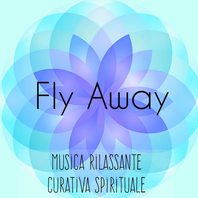 Fly Away - Musica Rilassante Curativa Spirituale per Massoterapia Training Autogeno con Suoni dalla Natura New Age Strumentali