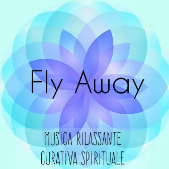 Fly Away - Musica Rilassante Curativa Spirituale per Massoterapia Training Autogeno con Suoni dalla Natura New Age Strumentali by Unknown Artist