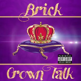 Crown Talk by BRICK DA FOUNDATION