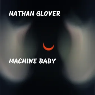 Machine Baby by Nathan Glover