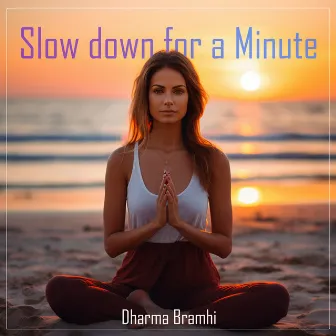 Slow down for a Minute by Dharma Bramhi