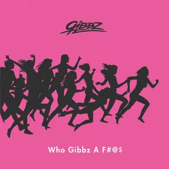 Who Gibbz a Fuck by Gibbz