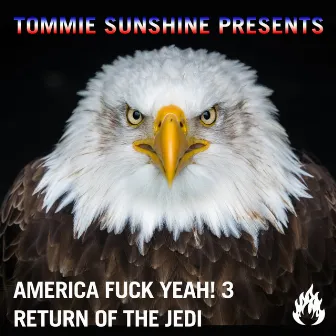 Tommie Sunshine Presents: America, Fuck Yeah! 3 Return Of The Jedi by Tommie Sunshine