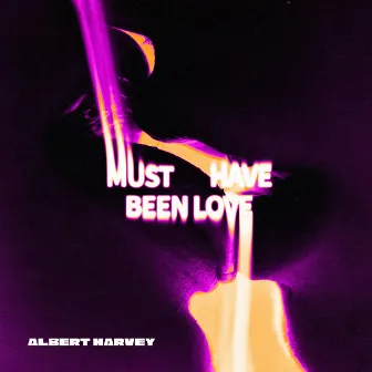 Must Have Been Love by Albert Harvey