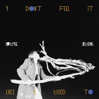 I Don't Feel it Like I Used To by Louise Burns