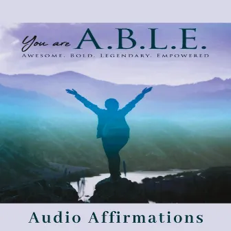 You Are A.B.L.E. - Awesome, Bold, Legendary, Empowered (Audio Affirmations) by King Daddy Dee