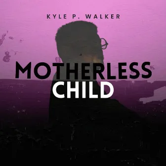 Sometimes I Feel Like a Motherless Child by Kyle P. Walker