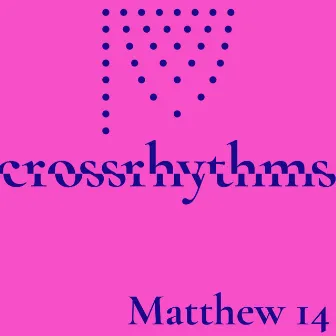 Crossrhythms: Matthew 14 by Jacob Thiede