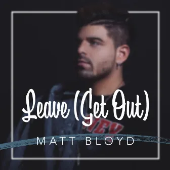 Leave (Get Out) by Matt Bloyd