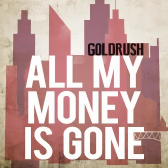 All My Money Is Gone by Goldrush