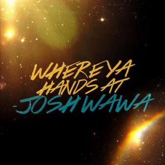 Where Ya Hands At by Josh Wawa