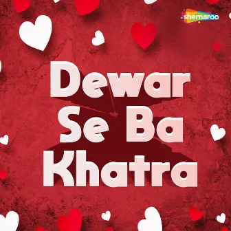 Dewar Se Ba Khatra by 