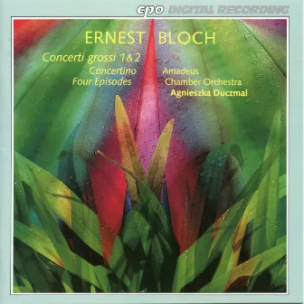 Bloch: Concerti grossi Nos. 1 and 2, Concertino & 4 Episodes by Amadeus Chamber Orchestra