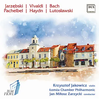 Jarzębski, Vivaldi, Bach, Pachelbel, Haydn & Lutosławski: Works for Violin & Orchestra by Jan Miłosz Zarzycki