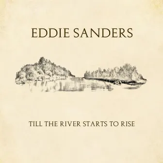 Till The River Starts To Rise by Eddie Sanders