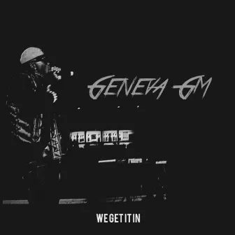 We Get It In by Geneva GM