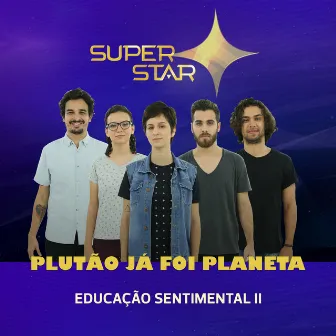 Educação Sentimental II (Superstar) - Single by Plutão Já Foi Planeta