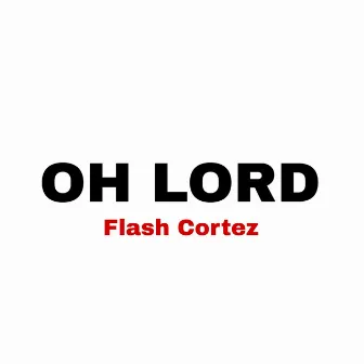 Oh Lord by Flash Cortez