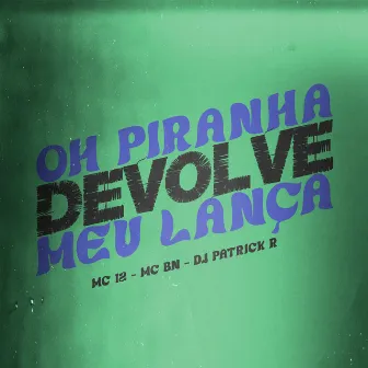 Oh Piranha Devolve Meu Lança by Mc 12