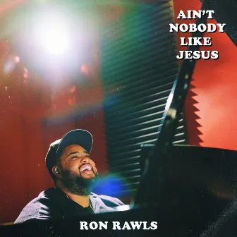 Ain't Nobody Like Jesus by Ron Rawls