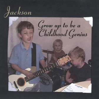 Grow Up To Be a Childhood Genius by Jackson