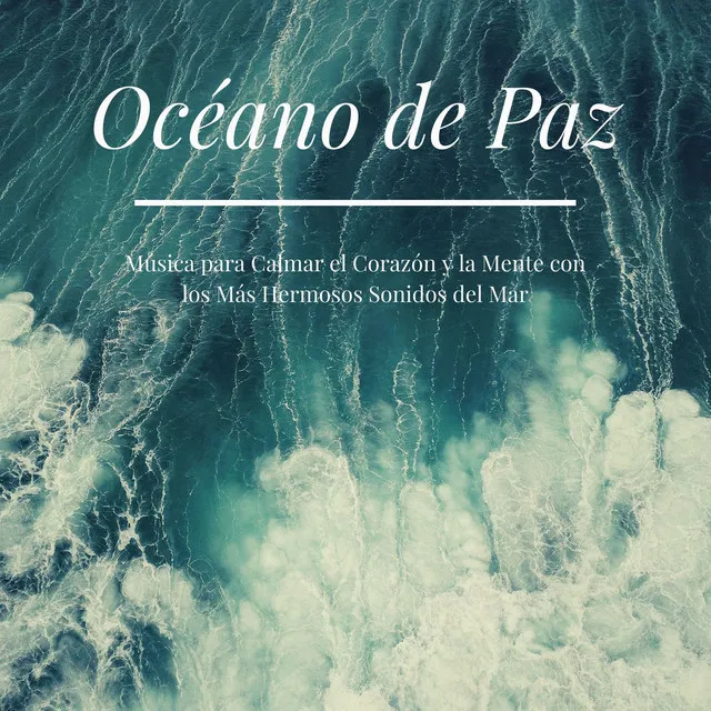 Océano de Paz: Música para Calmar el Corazón y la Mente con los Más Hermosos Sonidos del Mar