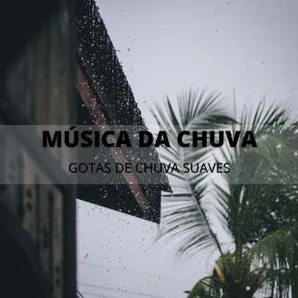 Música Da Chuva: Gotas De Chuva Suaves by Experiência Musical Adormecida