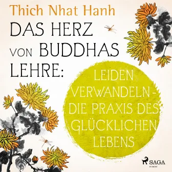 Das Herz von Buddhas Lehre: Leiden verwandeln - die Praxis des glücklichen Lebens by Thich Nhat Hanh