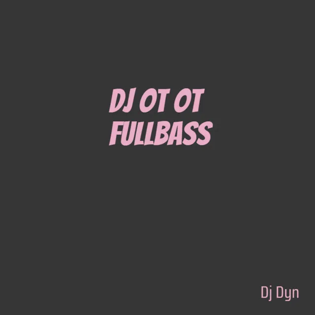 Dj Ot Ot Fullbass