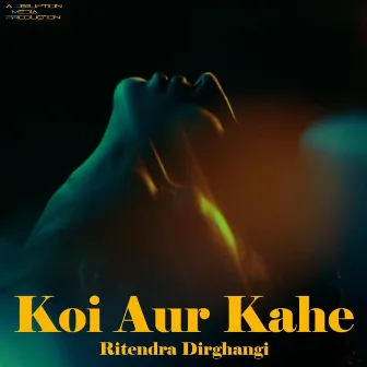 Koi Aur Kahe by Ritendra Dirghangi