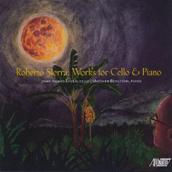 Roberto Sierra: Works for Cello & Piano by Matthew Bengtson