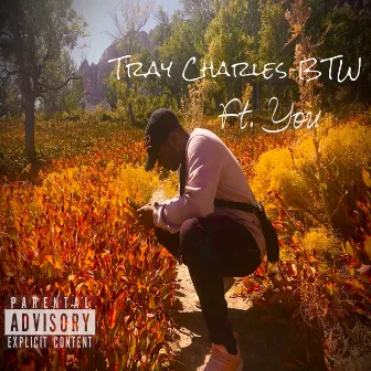 Ft. You by Tray Charles BTW