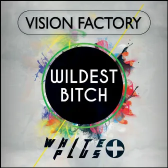 Wildest Bitch by Vision Factory