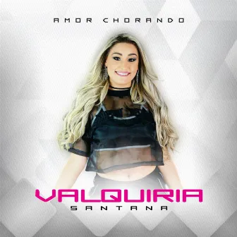 Amor Chorando by Valquiria Santana