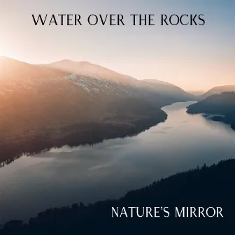 Water Over The Rocks by Nature's Mirror