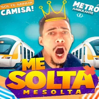 Solte Minha Camisa Bora Me Solta Me Solta by Metrô Ambulante