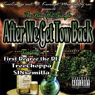 After We Get Tow Back (feat. Sinsemilla & First Degree the DE) [Treecamp Ent. & Kurupt Mentality Rec. Presents] by TREECHOPPA