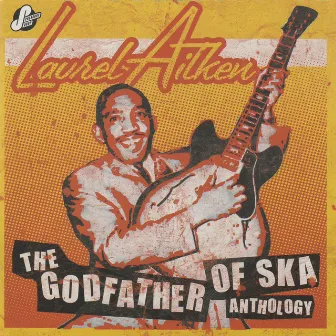 The Godfather Of Ska Anthology by Laurel Aitken