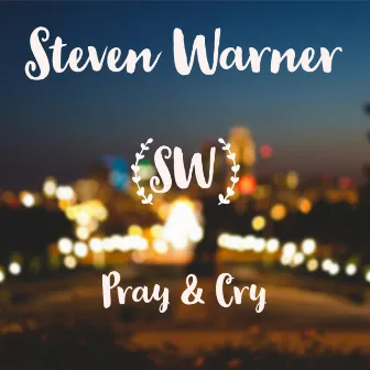 Pray & Cry by Steven Warner