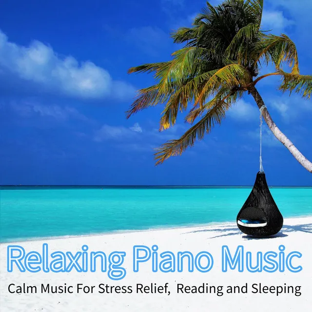 Relaxing Piano Music: Calm Music For Stress Relief, Reading and Sleeping