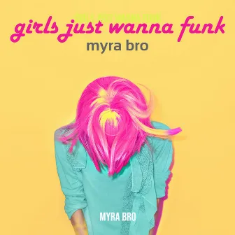 Girls Just Wanna Funk by Myra Bro