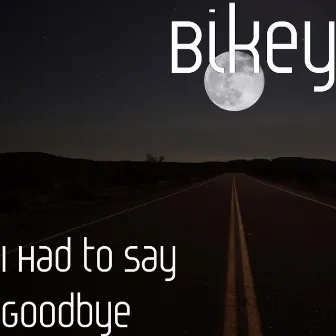 I Had to Say Goodbye by Bikey