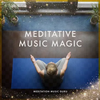 Meditative Music Magic by Meditation Music Guru