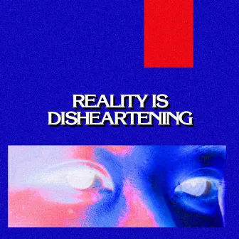 Reality Is Disheartening by Chris Kaiju