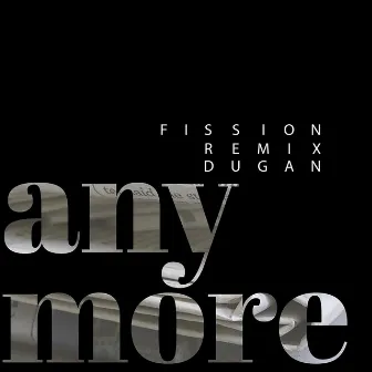 Anymore (Fission Remix) by Dugan