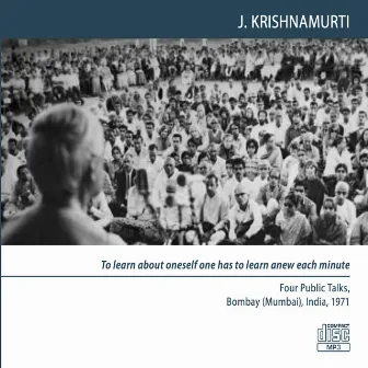 Bombay (Mumbai) 1971 - Public Meetings - To Learn About Oneself One Has to Learn Anew Each Minute by J Krishnamurti