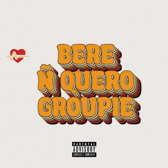 Ñ Quero Groupie by Bere